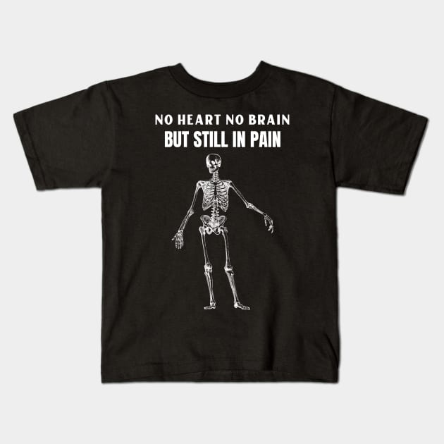 Funny Skeleton No Heart No Brain But Still In Pain Kids T-Shirt by BuddyandPrecious